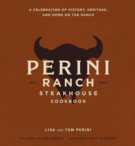 The Perini Ranch Steakhouse Cookbook: A Celebration of History, Heritage, and Home on the Ranch