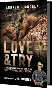 Love and Try: Stories of Gratitude and Grit from Professional Bull Riding by Andrew Giangola